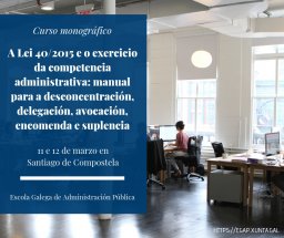 Curso monográfico A Lei 40/2015 e o exercicio da competencia administrativa